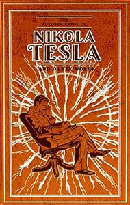 The Autobiography of Nikola Tesla and Other Works 