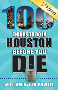 100 Things to Do in Houston Before You Die, 2nd Edition 