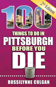100 Things to Do in Pittsburgh Before You Die, 2nd Edition 