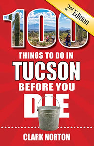 100 Things to Do in Tucson Before You Die, 2nd Edition 