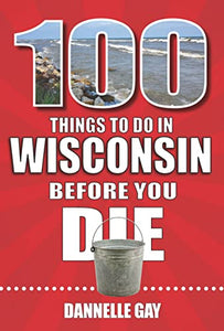100 Things to Do in Wisconsin Before You Die 