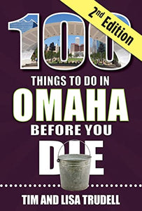 100 Things to Do in Omaha Before You Die, 2nd Edition 