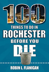 100 Things to Do in Rochester Before You Die 