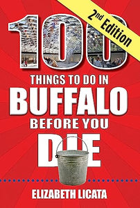 100 Things to Do in Buffalo Before You Die, 2nd Edition 