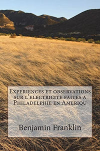 Experiences et observations sur l'electricite faites a Philadelphie en Ameriqu 