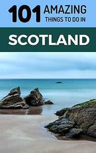 101 Amazing Things to Do in Scotland 