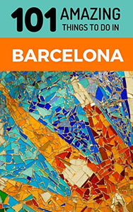 101 Amazing Things to Do in Barcelona 