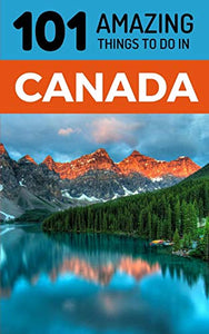 101 Amazing Things to Do in Canada 