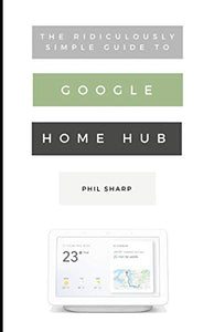 The Ridiculously Simple Guide to Google Home Hub 