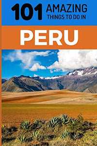101 Amazing Things to Do in Peru 