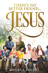 There's No Better Friend ...Jesus! 