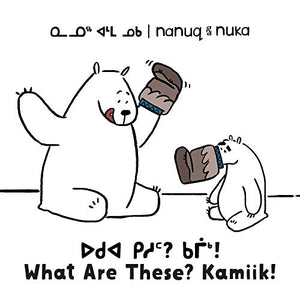 Nanuq and Nuka: What Are These? Kamiik! 