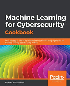 Machine Learning for Cybersecurity Cookbook 