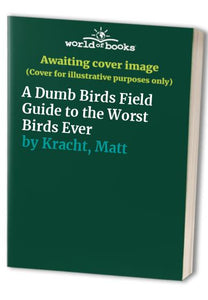 A Dumb Birds Field Guide to the Worst Birds Ever 