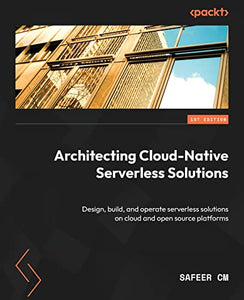 Architecting Cloud-Native Serverless Solutions 