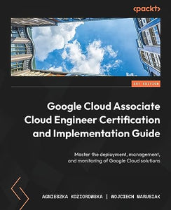 Google Cloud Associate Cloud Engineer Certification and Implementation Guide 
