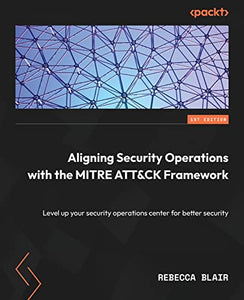 Aligning Security Operations with the MITRE ATT&CK Framework 