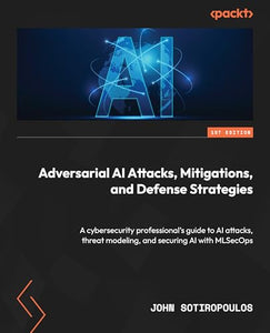 Adversarial AI Attacks, Mitigations, and Defense Strategies 