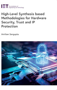 High-Level Synthesis based Methodologies for Hardware Security, Trust and IP Protection 