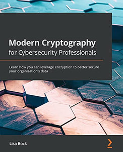 Modern Cryptography for Cybersecurity Professionals 