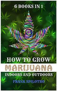 How to Grow Marijuana Indoors and Outdoors 