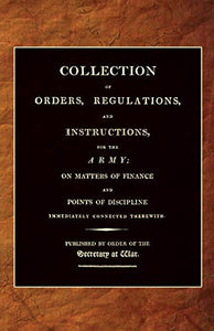 Collection of Orders, Regulations, and Instructions, for the Army 1807 