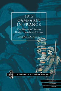 1915 Campaign in France. The Battles of Aubers Ridge, Festubert & Loos Considered in Relation to the Field Service Regulations 