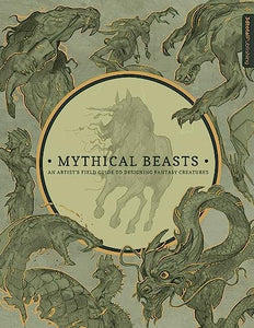 Mythical Beasts: An Artist's Field Guide to Designing Fantasy Creatures 