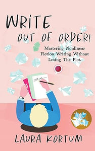 Write out of Order! Mastering Nonlinear Fiction Writing Without Losing the Plot 