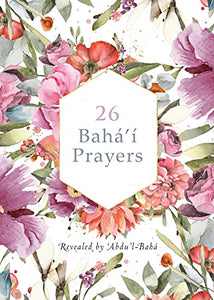 26 Baha'i Prayers by Abdu'l-Baha (Illustrated Bahai Prayer Book) 