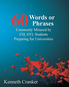 Sixty Words or Phrases Commonly Misused by ESL/EFL Students Preparing for Universities 