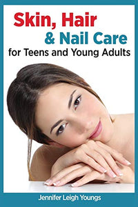 Skin, Hair & Nail Care for Teens and Young Adults 