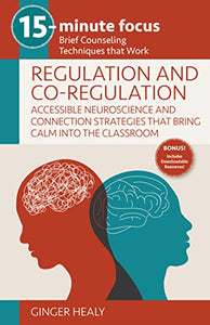 15-Minute Focus: Regulation and Co-Regulation: Accessible Neuroscience and Connection Strategies That Bring Calm Into the Classroom 
