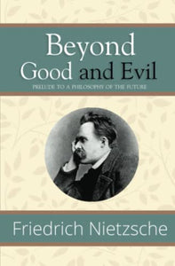Beyond Good and Evil - Prelude to a Philosophy of the Future (Reader's Library Classics) 