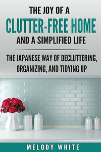 The Joy of a Clutter-Free Home and a Simplified Life 