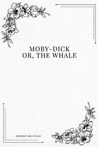 Moby-Dick; Or, The Whale 