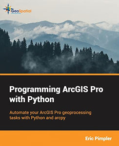 Programming ArcGIS Pro with Python 