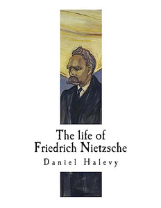 The life of Friedrich Nietzsche 