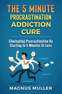 The 5 Minute Procrastination Addiction Cure 