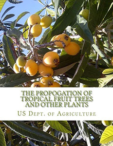 The Propogation of Tropical Fruit Trees and Other Plants 