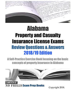 Alabama Property and Casualty Insurance License Exams Review Questions & Answers 2018/19 Edition 