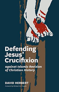 Defending Jesus' Crucifixion against Islamic Revision of Christian History 