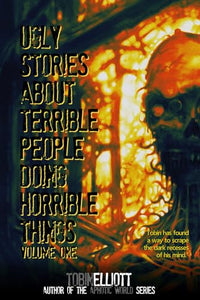 Ugly Stories About Terrible People Doing Horrible Things, Volume One 