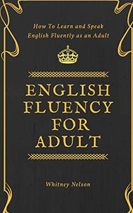 English Fluency For Adult - How to Learn and Speak English Fluently as an Adult 