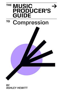The Music Producer's Guide To Compression 