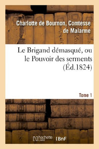 Le Brigand Démasqué, Ou Le Pouvoir Des Serments. Tome 1 