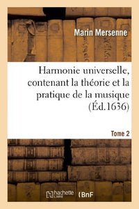 Harmonie Universelle, Contenant La Théorie Et La Pratique de la Musique. Partie 2 
