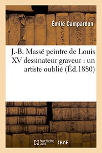J.-B. Massé Peintre de Louis XV Dessinateur Graveur: Un Artiste Oublié 