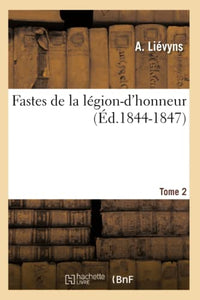 Fastes de la Légion-d'Honneur: Tome 2 (Éd.1844-1847) 