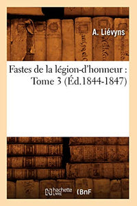 Fastes de la Légion-d'Honneur: Tome 3 (Éd.1844-1847) 